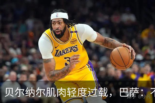 贝尔纳尔肌肉轻度过载，巴萨：不能再冒险了